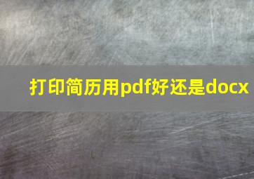 打印简历用pdf好还是docx