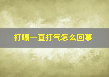 打嗝一直打气怎么回事