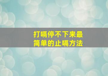 打嗝停不下来最简单的止嗝方法