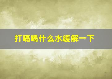 打嗝喝什么水缓解一下