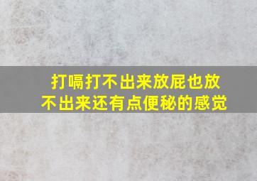 打嗝打不出来放屁也放不出来还有点便秘的感觉