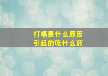 打嗝是什么原因引起的吃什么药