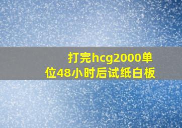 打完hcg2000单位48小时后试纸白板