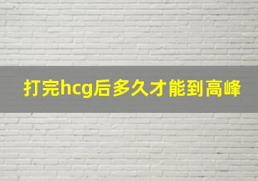 打完hcg后多久才能到高峰