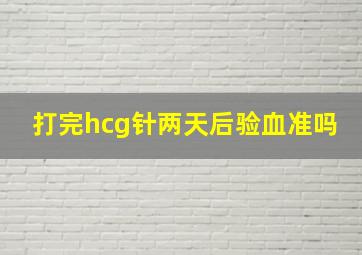 打完hcg针两天后验血准吗