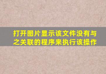 打开图片显示该文件没有与之关联的程序来执行该操作