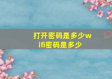 打开密码是多少wifi密码是多少