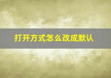 打开方式怎么改成默认