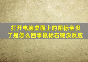 打开电脑桌面上的图标全没了是怎么回事鼠标右键没反应