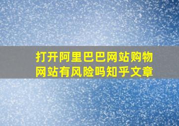 打开阿里巴巴网站购物网站有风险吗知乎文章