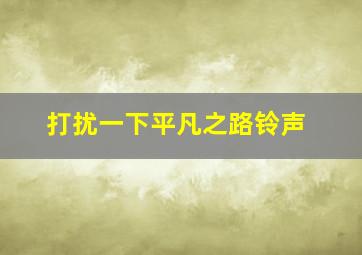 打扰一下平凡之路铃声