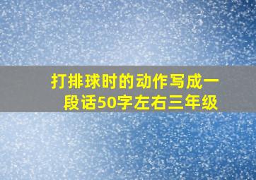 打排球时的动作写成一段话50字左右三年级