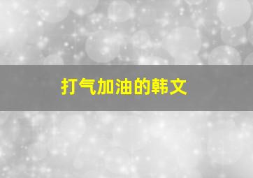 打气加油的韩文