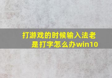 打游戏的时候输入法老是打字怎么办win10