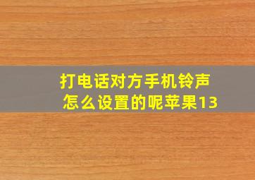 打电话对方手机铃声怎么设置的呢苹果13