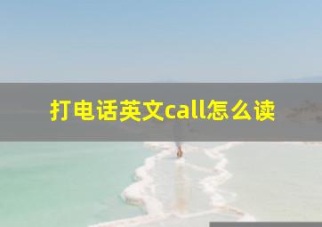 打电话英文call怎么读