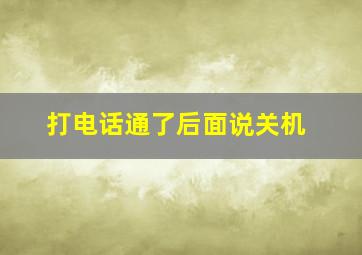 打电话通了后面说关机