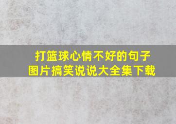 打篮球心情不好的句子图片搞笑说说大全集下载