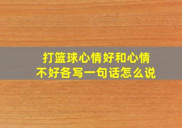 打篮球心情好和心情不好各写一句话怎么说