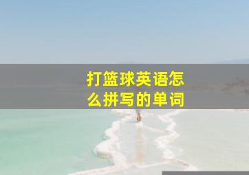 打篮球英语怎么拼写的单词