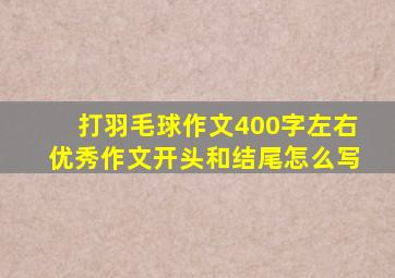 打羽毛球作文400字左右优秀作文开头和结尾怎么写