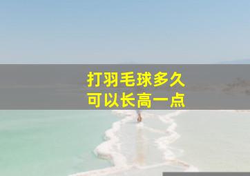 打羽毛球多久可以长高一点