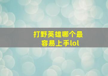 打野英雄哪个最容易上手lol