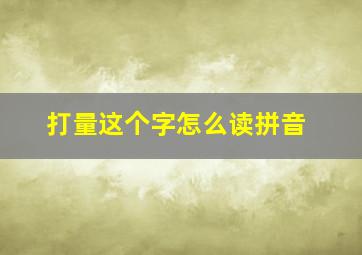 打量这个字怎么读拼音