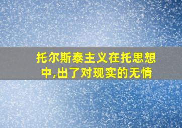 托尔斯泰主义在托思想中,出了对现实的无情