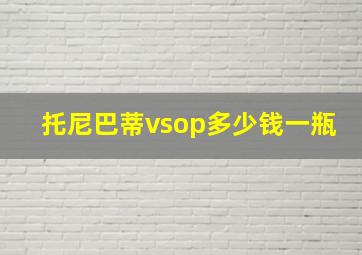 托尼巴蒂vsop多少钱一瓶