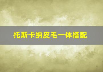 托斯卡纳皮毛一体搭配