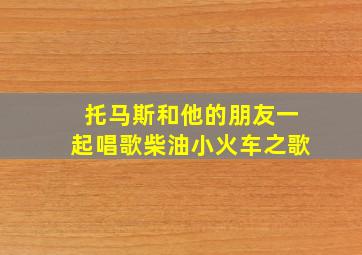 托马斯和他的朋友一起唱歌柴油小火车之歌