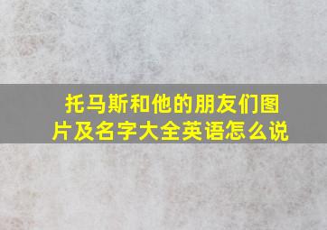 托马斯和他的朋友们图片及名字大全英语怎么说