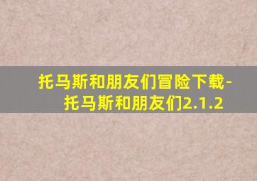 托马斯和朋友们冒险下载-托马斯和朋友们2.1.2