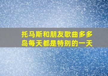 托马斯和朋友歌曲多多岛每天都是特别的一天