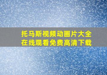 托马斯视频动画片大全在线观看免费高清下载