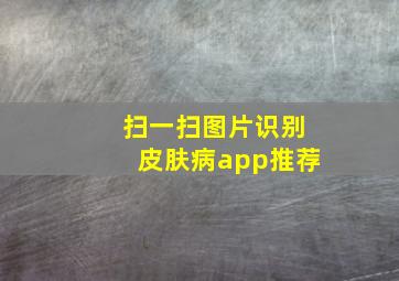 扫一扫图片识别皮肤病app推荐