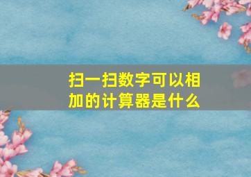 扫一扫数字可以相加的计算器是什么