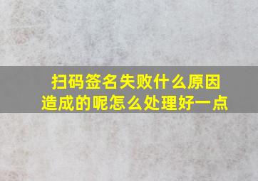 扫码签名失败什么原因造成的呢怎么处理好一点