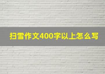 扫雪作文400字以上怎么写