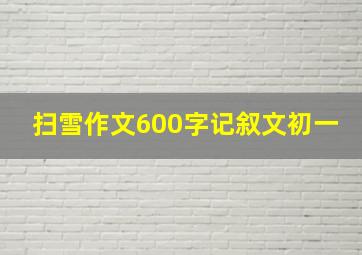 扫雪作文600字记叙文初一