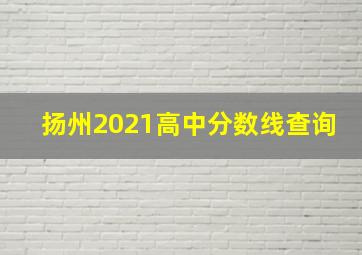 扬州2021高中分数线查询