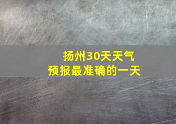 扬州30天天气预报最准确的一天