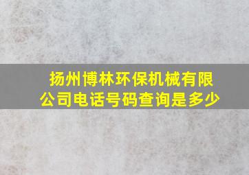 扬州博林环保机械有限公司电话号码查询是多少