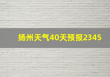 扬州天气40天预报2345