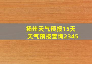 扬州天气预报15天天气预报查询2345