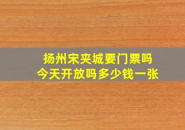 扬州宋夹城要门票吗今天开放吗多少钱一张