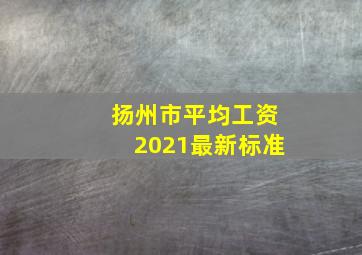 扬州市平均工资2021最新标准