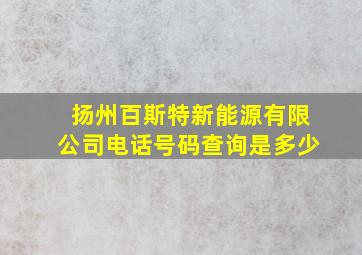 扬州百斯特新能源有限公司电话号码查询是多少