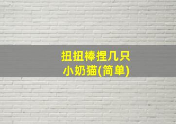 扭扭棒捏几只小奶猫(简单)